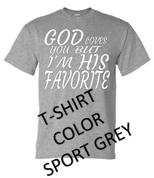 GOD LOVES YOU BUT I'M HIS FAVORITE T-SHIRT