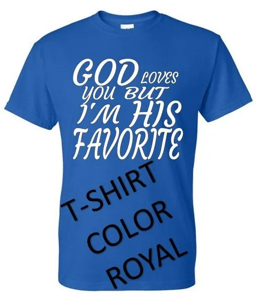 GOD LOVES YOU BUT I'M HIS FAVORITE T-SHIRT