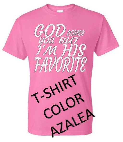 GOD LOVES YOU BUT I'M HIS FAVORITE T-SHIRT
