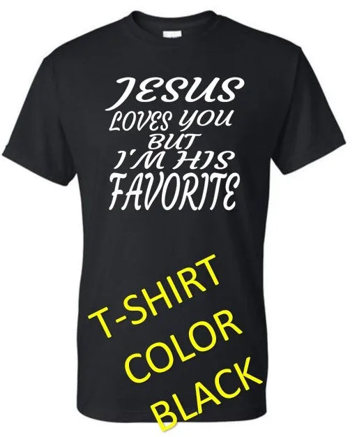 JESUS LOVES YOU BUT I'M HIS FAVORITE T-SHIRT