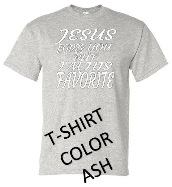 JESUS LOVES YOU BUT I'M HIS FAVORITE T-SHIRT
